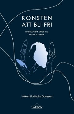 Psykologens guide till De tolv stegen : Konsten att bli fri | 0:e upplagan