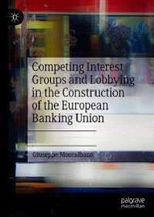 Competing Interest Groups and Lobbying in the Construction of the European Banking Union | 1:a upplagan