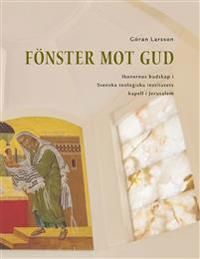 Fönster mot Gud : ikonernas budskap i Svenska teologiska institutets kapell i Jerusalem | 1:a upplagan