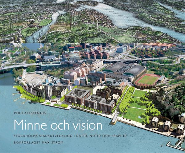 Minne och vision : Stockholms stadsutveckling i dåtid, nutid och framtid | 0:e upplagan