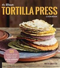 The Ultimate Tortilla Press Cookbook | 0:e upplagan