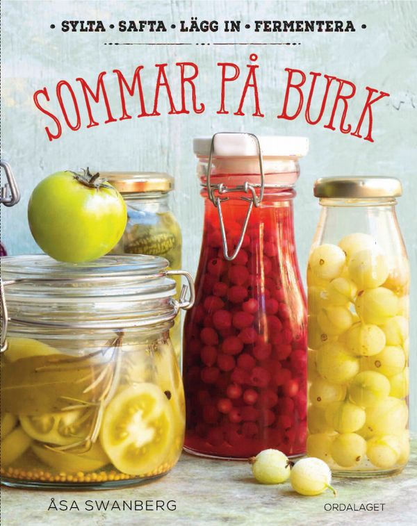 Sommar på burk: sylta, safta, lägg in, fermentera | 2:a upplagan