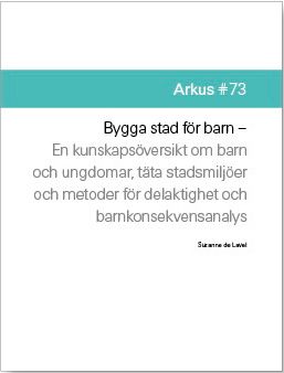 Bygga stad för barn : en kunskapsöversikt om barn och ungdomar, täta stadsmljöer och metoder för delaktighet och barnkonsekvensa | 1:a upplagan