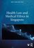 Health Law and Medical Ethics in Singapore