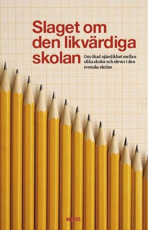 Slaget om den likvärdiga skolan : om ökad ojämlikhet mellan olika skolor och elever i den svenska skolan | 1:a upplagan