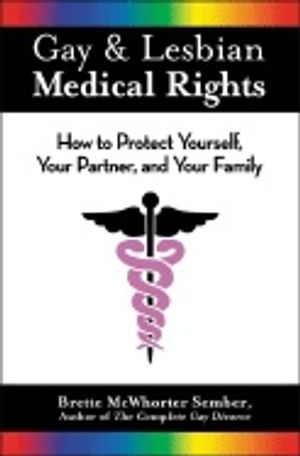 Gay & Lesbian Medical Rights : How To protect Yourself Your Partner and Your Family