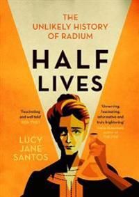 Half Lives - The Unlikely History of Radium | 0:e upplagan