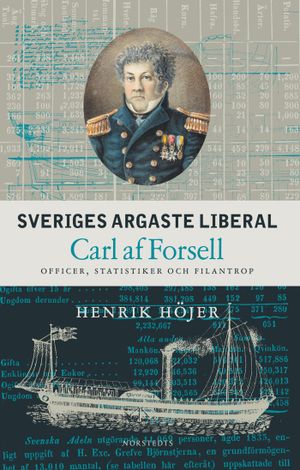 Sveriges argaste liberal : Carl af Forsell : officer, statistiker och filantrop | 1:a upplagan