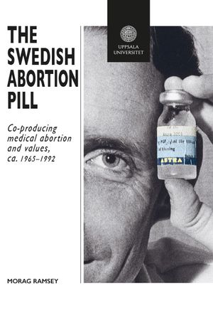 The Swedish Abortion Pill: Co-Producing Medical Abortion and Values, ca. 1965–1992 | 1:a upplagan