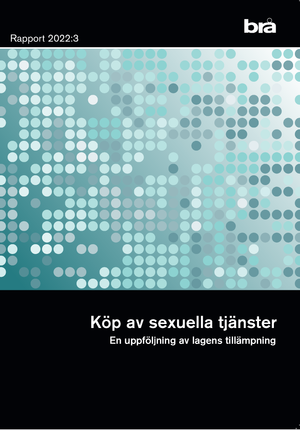 Köp av sexuella tjänster. Brå Rapport 2022:3  : En uppföljning av lagens ti