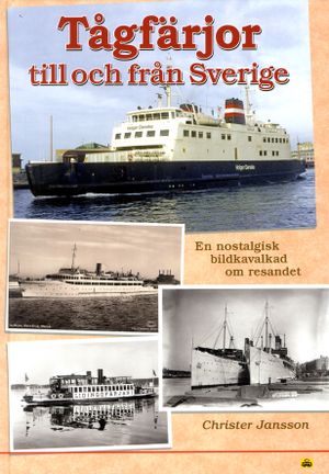 Tågfärjor till och från Sverige : en nostalgisk bildkavalkad om resandet | 1:a upplagan