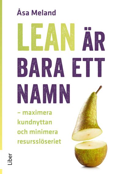 Lean är bara ett namn - maximera kundnyttan och minimera resursslöseriet | 1:a upplagan