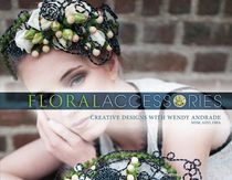 Floral accessories - creative designs with wendy andrade, ndsf, aifd, fbfa