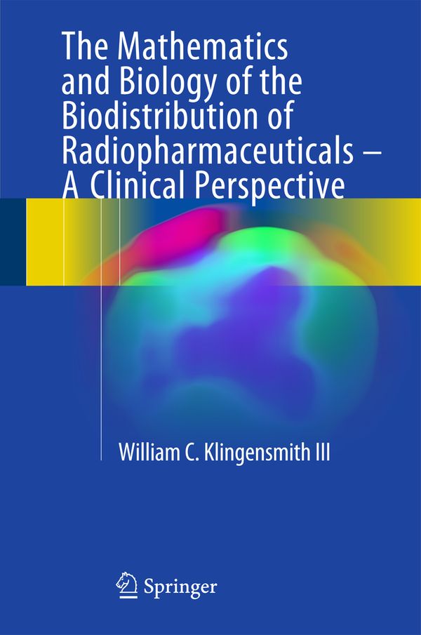 The Mathematics and Biology of the Biodistribution of Radiopharmaceuticals - A Clinical Perspective | 1:a upplagan