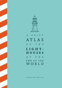 A Brief Atlas of the Lighthouses at the End of the World