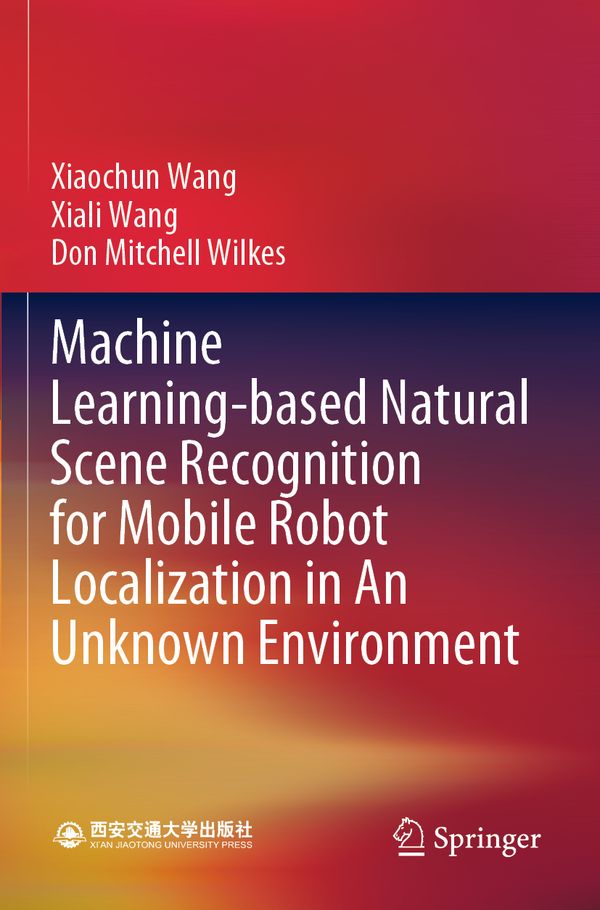 Machine Learning-based Natural Scene Recognition for Mobile Robot Localization in An Unknown Environment | 1:a upplagan