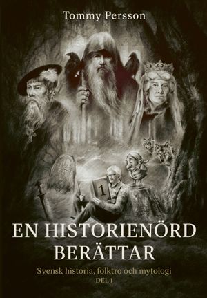 En historienörd berättar: svensk historia, folktro och mytologi del 1 | 1:a upplagan