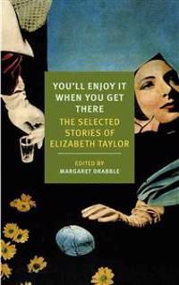 You'll Enjoy It When You Get There: The Stories of Elizabeth Taylor | 0:e upplagan