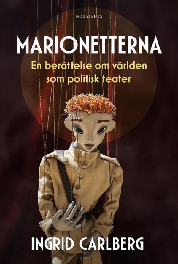 Marionetterna : en berättelse om världen som politisk teater | 1:a upplagan