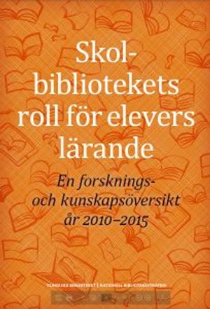 Skolbibliotekets roll för elevers lärande : en forsknings- och kunskapsöversikt år 2010-2015