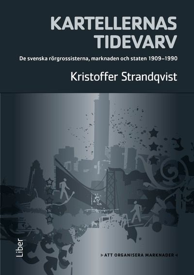 Kartellernas tidevarv - Organiseringen av en marknad. De svenska rörgrossisterna, marknaden och staten 1909-1990 | 1:a upplagan