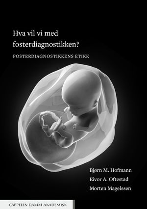 Hva vil vi med fosterdiagnostikken? Fosterdiagnostikkens etikk