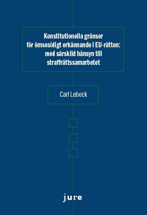Konstitutionella gränser för ömsesidigt erkännande i EU-rätten – med särskild hänsyn till straffrättssamarbetet | 0:e upplagan