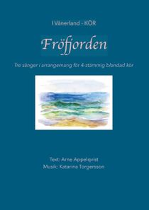 Fröfjorden : Tre sånger i arrangemang för 4-stämmig blandad kör