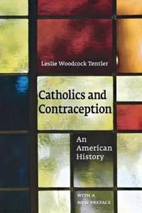 Catholics and contraception - an american history | 0:e upplagan
