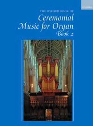 The Oxford Book of Ceremonial Music for Organ, Book 2