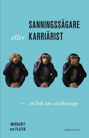 Sanningssägare eller karriärist : en bok om civilkurage | 1:a upplagan