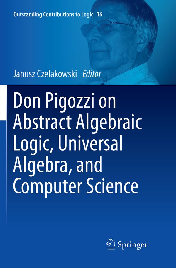 Don Pigozzi on Abstract Algebraic Logic, Universal Algebra, and Computer Science | 1:a upplagan
