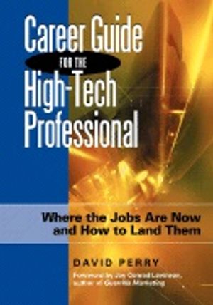 Career Guide For The High-Tech Professional : Where the Jobs are Now and How to Land Them