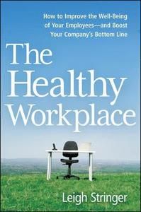 The Healthy Workplace: How to Improve the Well-Being of Your Employees---And Boost Your Company's Bottom Line