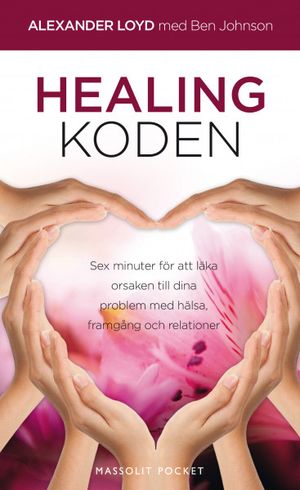 Healingkoden : sex minuter för att läka orsaken till dina problem med hälsa