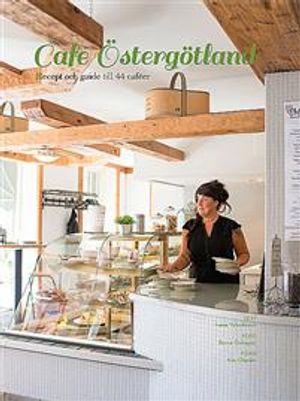 Café Östergötland : recept och guide till 44 caféer | 1:a upplagan