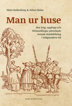 Man ur huse: Hur krig, upplopp och förhandlingar påverkade svensk statsbild | 1:a upplagan