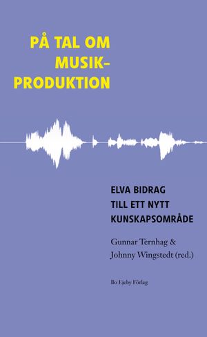 På tal om musikproduktion : elva bidrag till ett nytt kunskapsområde | 1:a upplagan