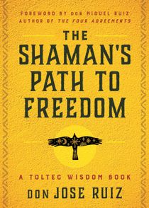 Shaman's Path To Freedom : A Toltec Wisdom Book