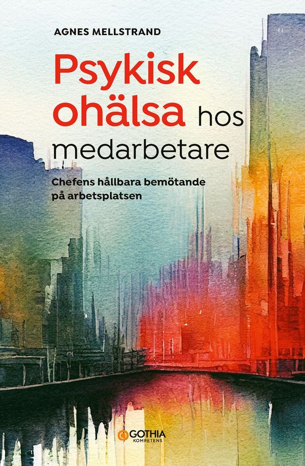 Psykisk ohälsa hos medarbetare : chefens hållbara bemötande på arbetsplatsen | 1:a upplagan