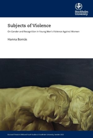 Subjects of Violence : On Gender and Recognition in Young Men’s Violence Against Women