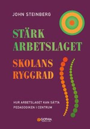 Stärk arbetslaget - skolans ryggrad : hur arbetslaget kan sätta pedagogiken i centrum | 1:a upplagan