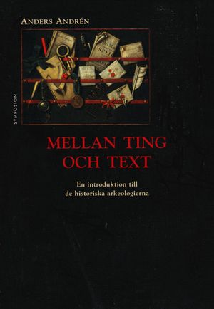 Mellan ting och text: en introduktion till de historiska arkeologierna | 1:a upplagan