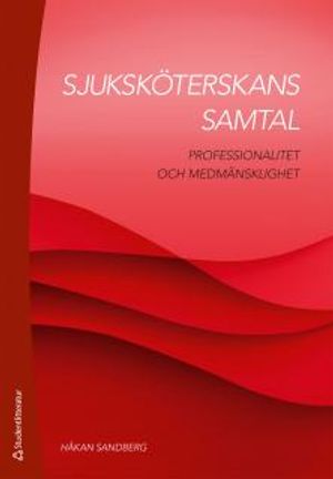 Sjuksköterskans samtal : professionalitet och medmänsklighet | 1:a upplagan