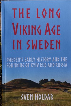 The Long VIking Age in Sweden - Sweden's Early History and the Founding of Kyiv Rus and Russia | 1:a upplagan