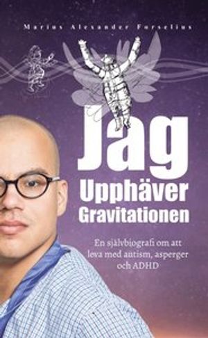 Jag upphäver gravitationen : en självbiografi om att leva med autism, asperger och ADHD