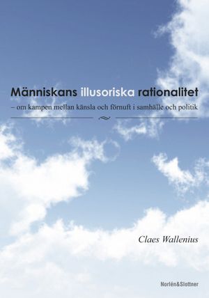 Människans illusoriska rationalitet - om kampen mellan känsla och förnuft i samhälle och politik