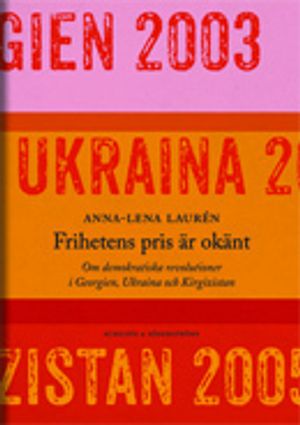 Frihetens pris är okänt : om demokratiska revolutioner i Georgien, Ukraina och Kirgizistan | 1:a upplagan