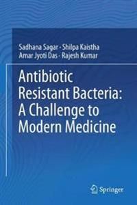 Antibiotic Resistant Bacteria: A Challenge to Modern Medicine | 1:a upplagan