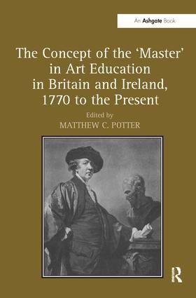 The Concept of the 'Master' in Art Education in Britain and Ireland, 1770 to the Present | 1:a upplagan